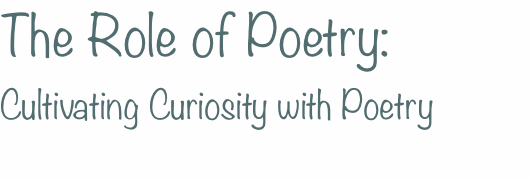The Role of Poetry:  Cultivating Curiosity with Poetry