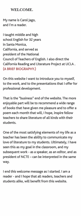  WELCOME.  My name is Carol Jago, and I'm a reader.  I taught m